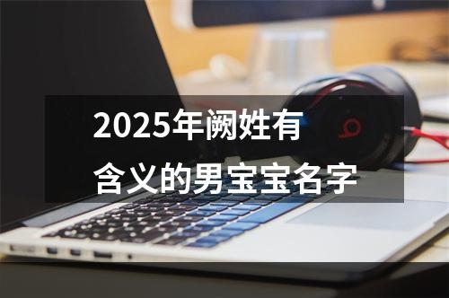 2025年阙姓有含义的男宝宝名字