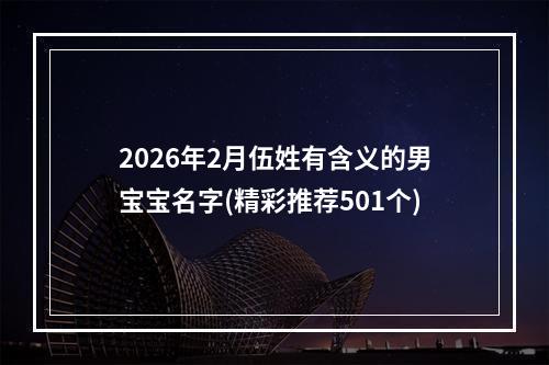 2026年2月伍姓有含义的男宝宝名字(精彩推荐501个)