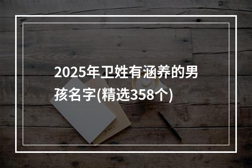 2025年卫姓有涵养的男孩名字(精选358个)