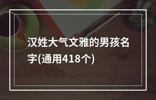汉姓大气文雅的男孩名字(通用418个)