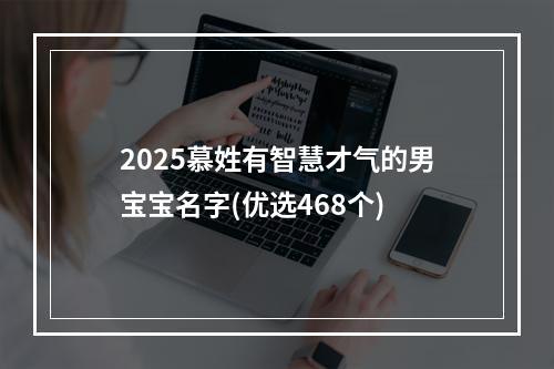 2025慕姓有智慧才气的男宝宝名字(优选468个)