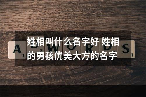 姓相叫什么名字好 姓相的男孩优美大方的名字