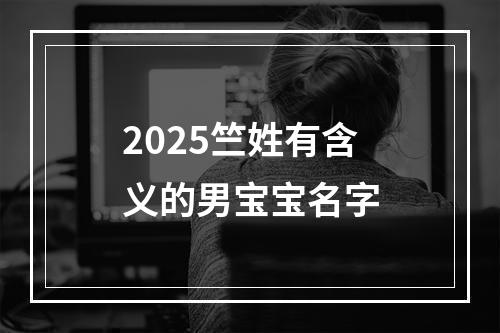 2025竺姓有含义的男宝宝名字