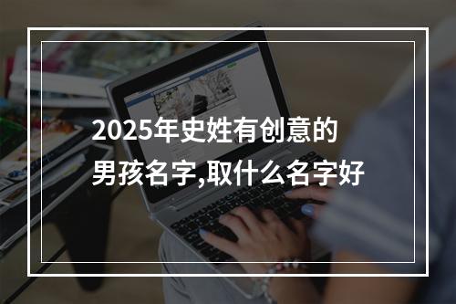 2025年史姓有创意的男孩名字,取什么名字好