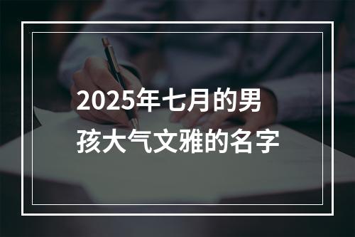 2025年七月的男孩大气文雅的名字