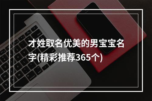 才姓取名优美的男宝宝名字(精彩推荐365个)
