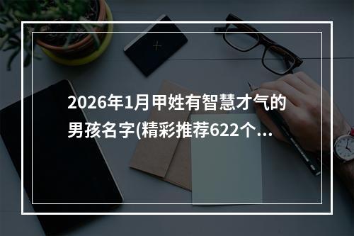 2026年1月甲姓有智慧才气的男孩名字(精彩推荐622个)