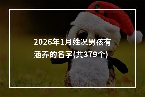 2026年1月姓况男孩有涵养的名字(共379个)