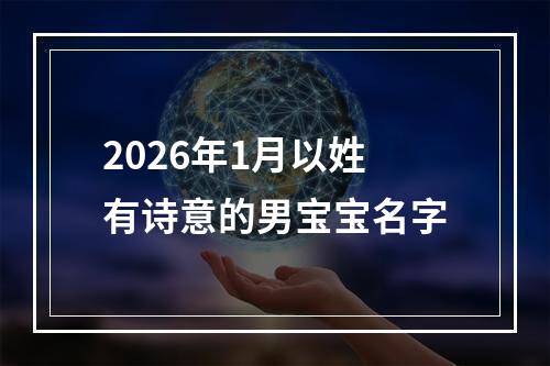 2026年1月以姓有诗意的男宝宝名字