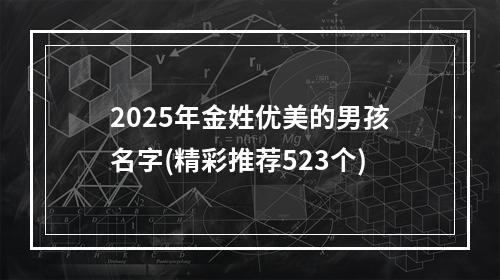 2025年金姓优美的男孩名字(精彩推荐523个)