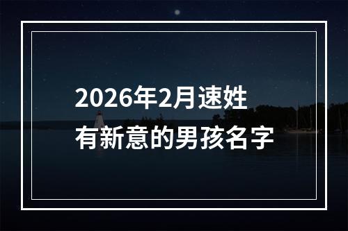 2026年2月速姓有新意的男孩名字