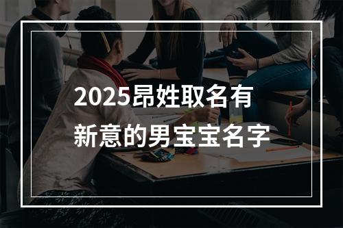 2025昂姓取名有新意的男宝宝名字