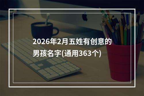 2026年2月五姓有创意的男孩名字(通用363个)