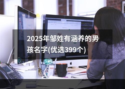 2025年邹姓有涵养的男孩名字(优选399个)
