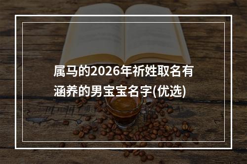 属马的2026年祈姓取名有涵养的男宝宝名字(优选)
