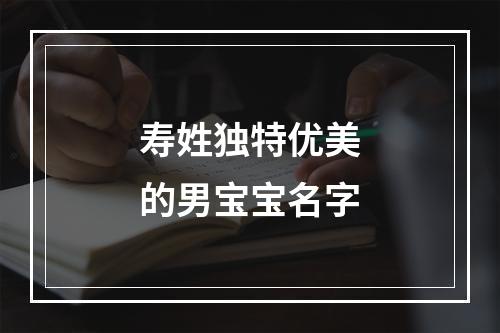 寿姓独特优美的男宝宝名字