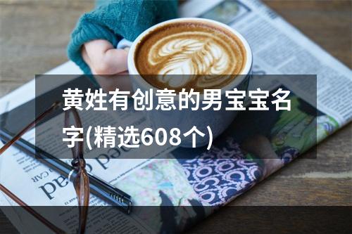黄姓有创意的男宝宝名字(精选608个)