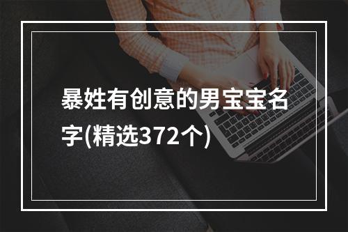 暴姓有创意的男宝宝名字(精选372个)