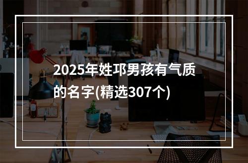 2025年姓邛男孩有气质的名字(精选307个)