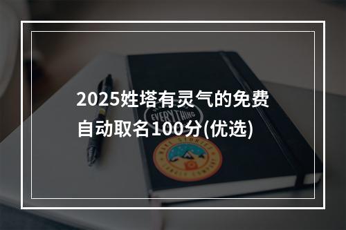 2025姓塔有灵气的免费自动取名100分(优选)