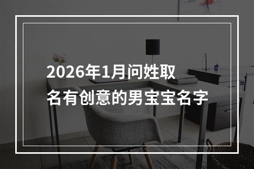 2026年1月问姓取名有创意的男宝宝名字