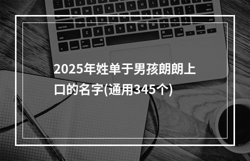 2025年姓单于男孩朗朗上口的名字(通用345个)