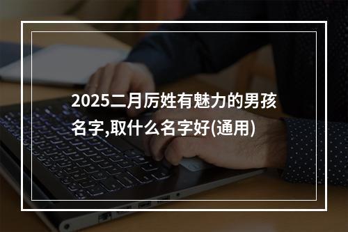 2025二月厉姓有魅力的男孩名字,取什么名字好(通用)