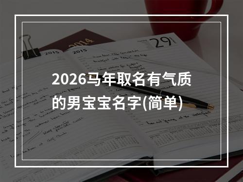 2026马年取名有气质的男宝宝名字(简单)
