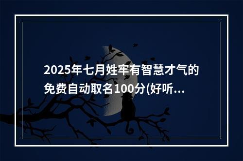 2025年七月姓牢有智慧才气的免费自动取名100分(好听实用)