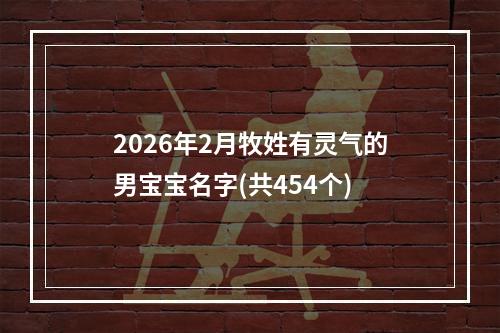 2026年2月牧姓有灵气的男宝宝名字(共454个)