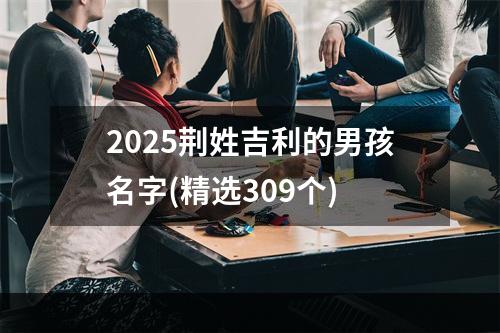 2025荆姓吉利的男孩名字(精选309个)