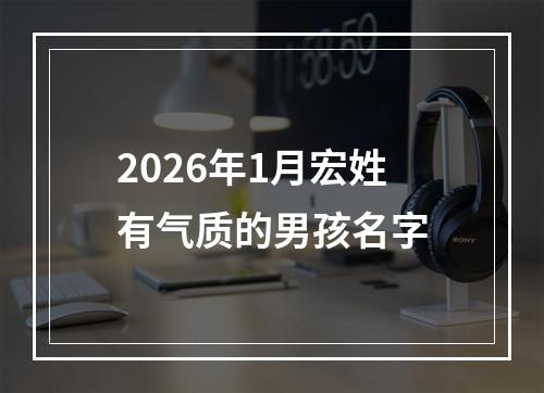 2026年1月宏姓有气质的男孩名字