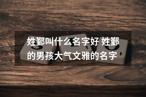 姓鄞叫什么名字好 姓鄞的男孩大气文雅的名字