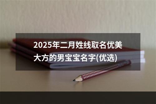 2025年二月姓线取名优美大方的男宝宝名字(优选)