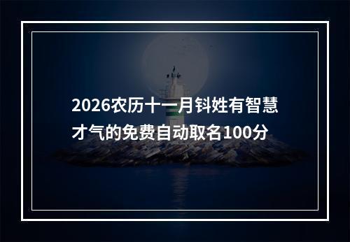 2026农历十一月钭姓有智慧才气的免费自动取名100分
