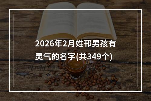 2026年2月姓邗男孩有灵气的名字(共349个)