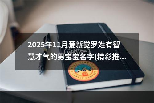 2025年11月爱新觉罗姓有智慧才气的男宝宝名字(精彩推荐337个)