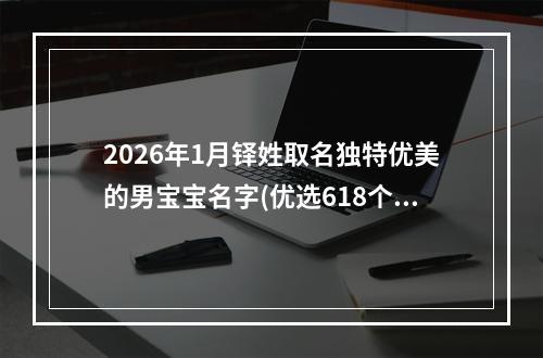 2026年1月铎姓取名独特优美的男宝宝名字(优选618个)
