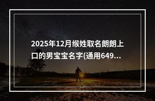 2025年12月缑姓取名朗朗上口的男宝宝名字(通用649个)