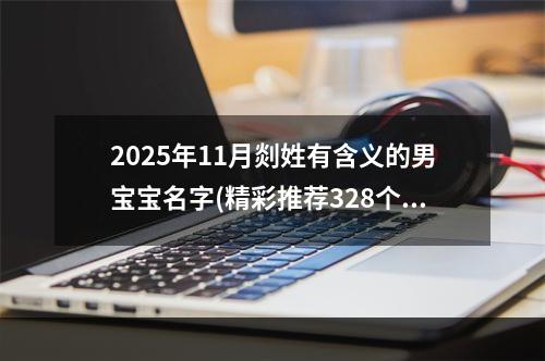 2025年11月剡姓有含义的男宝宝名字(精彩推荐328个)