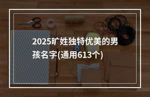 2025旷姓独特优美的男孩名字(通用613个)