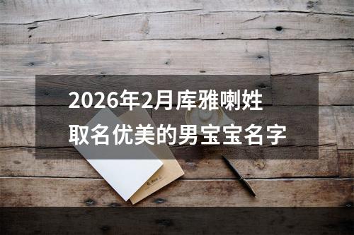 2026年2月库雅喇姓取名优美的男宝宝名字