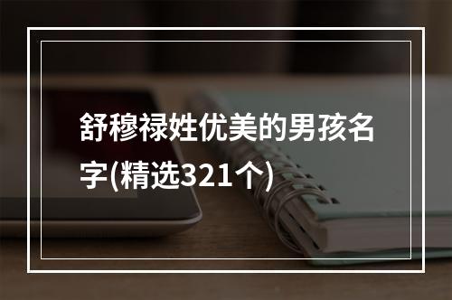 舒穆禄姓优美的男孩名字(精选321个)