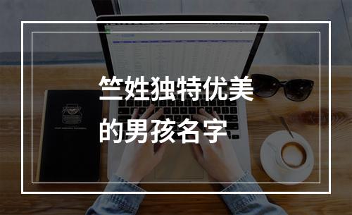 竺姓独特优美的男孩名字
