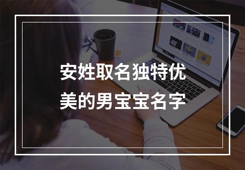 安姓取名独特优美的男宝宝名字