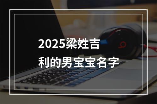 2025梁姓吉利的男宝宝名字