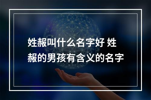 姓赧叫什么名字好 姓赧的男孩有含义的名字