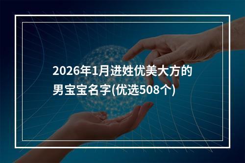 2026年1月进姓优美大方的男宝宝名字(优选508个)