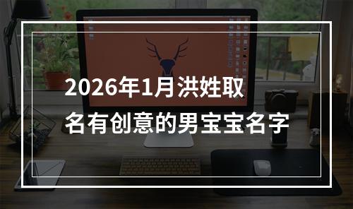 2026年1月洪姓取名有创意的男宝宝名字