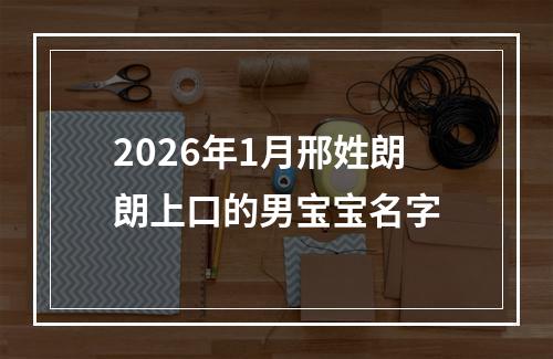 2026年1月邢姓朗朗上口的男宝宝名字